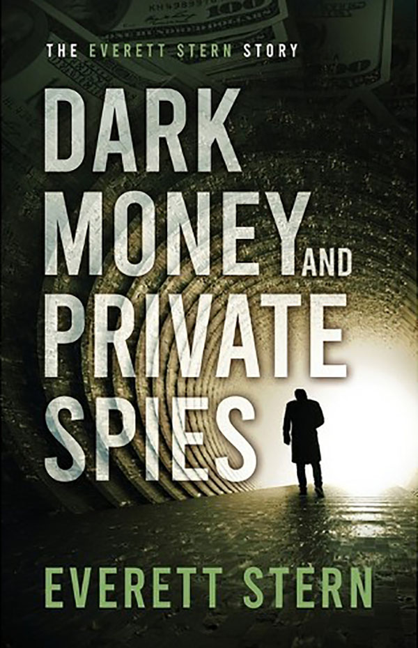 Everett Stern Books - Dark Money and Private Spies: The Everett Stern Story